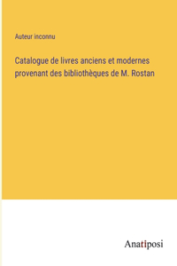 Catalogue de livres anciens et modernes provenant des bibliothèques de M. Rostan