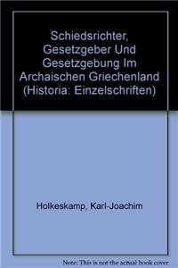 Schiedsrichter, Gesetzgeber Und Gesetzgebung Im Archaischen Griechenland