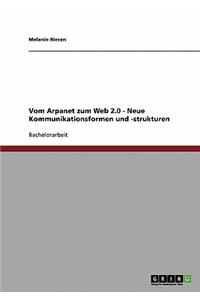 Vom Arpanet zum Web 2.0 - Neue Kommunikationsformen und -strukturen