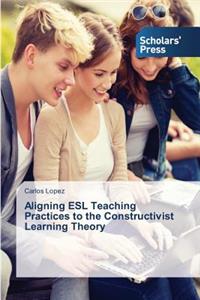Aligning ESL Teaching Practices to the Constructivist Learning Theory