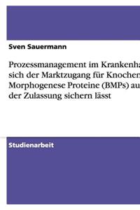 Prozessmanagement im Krankenhaus. Wie sich der Marktzugang für Knochen Morphogenese Proteine (BMPs) außerhalb der Zulassung sichern lässt