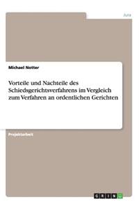 Vorteile und Nachteile des Schiedsgerichtsverfahrens im Vergleich zum Verfahren an ordentlichen Gerichten