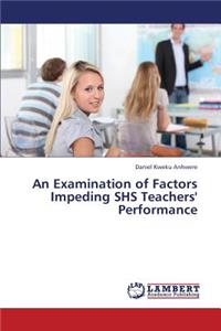 Examination of Factors Impeding SHS Teachers' Performance