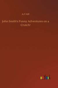 John Smith's Funny Adventures on a Crutch!