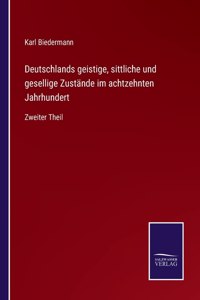 Deutschlands geistige, sittliche und gesellige Zustände im achtzehnten Jahrhundert: Zweiter Theil