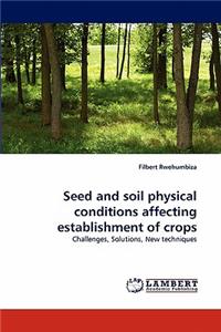 Seed and Soil Physical Conditions Affecting Establishment of Crops