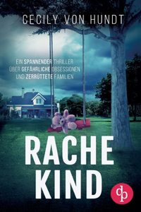 Rachekind Ein spannender Thriller über gefährliche Obsessionen und zerrüttete Familien