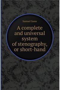 A Complete and Universal System of Stenography, or Short-Hand