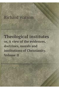 Theological Institutes Or, a View of the Evidences, Doctrines, Morals and Institutions of Christianity. Volume II