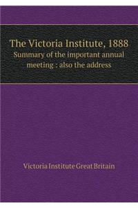 The Victoria Institute, 1888 Summary of the Important Annual Meeting