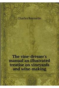 The vine-dresser's manual an illustrated treatise on vineyards and wine-making