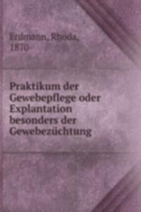 Praktikum der Gewebepflege oder Explantation besonders der Gewebezuchtung