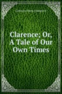 Clarence; Or, A Tale of Our Own Times
