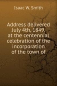 Address delivered July 4th, 1849, at the centennial celebration of the incorporation of the town of