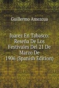 Juarez En Tabasco: Resena De Los Festivales Del 21 De Marzo De 1906 (Spanish Edition)