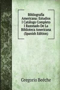 Bibliografia Americana: Estudios I Catalogo Completo I Razonado De La Biblioteca Americana (Spanish Edition)