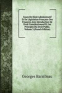 Cours De Droit Administratif Et De Legislation Francaise Des Finances Avec Introduction De Droit Constitutionnel Et Les Principes Du Droit Public, Volume 3 (French Edition)