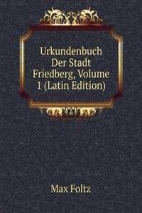 Urkundenbuch Der Stadt Friedberg, Volume 1 (Latin Edition)
