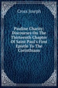 Pauline Charity: Discourses On The Thirteenth Chapter Of Saint Paul's First Epistle To The Corinthians