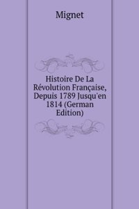 Histoire De La Revolution Francaise, Depuis 1789 Jusqu'en 1814 (German Edition)