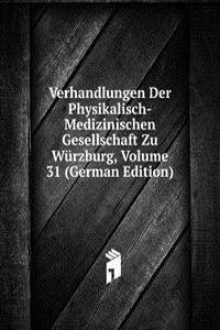 Verhandlungen Der Physikalisch-Medizinischen Gesellschaft Zu Wurzburg, Volume 31 (German Edition)