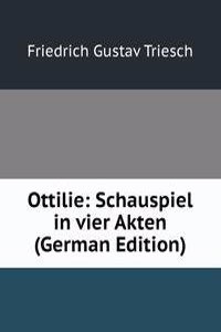 Ottilie: Schauspiel in vier Akten (German Edition)