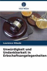 Unwürdigkeit und Undankbarkeit in Erbschaftsangelegenheiten
