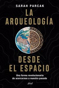 La arqueologia desde el espacio: Una forma revolucionaria de acercarnos a nuestro pasado