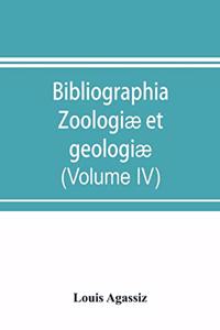 Bibliographia zoologiæ et geologiæ. A general catalogue of all books, tracts, and memoirs on zoology and geology (Volume IV)
