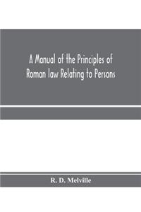 manual of the principles of Roman law relating to persons, property, and obligations, with a historical introduction for the use of students