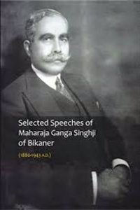 Selected Speeches of Maharaja Ganga Singhji of Bikaner (1880-1943 AD)