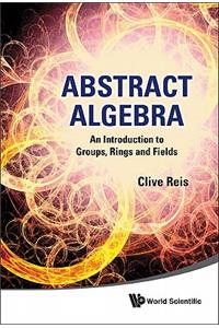 Abstract Algebra: An Introduction to Groups, Rings and Fields