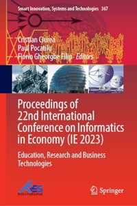 Proceedings of 22nd International Conference on Informatics in Economy (Ie 2023)