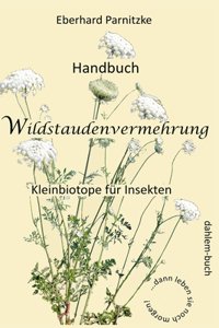 Handbuch Wildstaudenvermehrung: Kleinbiotope für Insekten
