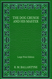 The Dog Crusoe and His Master - Large Print Edition