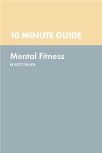 10 Minute Guide to Mental Fitness