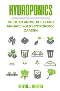 Hydroponics: Guide to Know, Build and Manage Your Hydroponic Garden