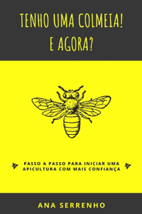 Tenho uma Colmeia! E agora?: Passo a passo para iniciar uma apicultura com mais confiança