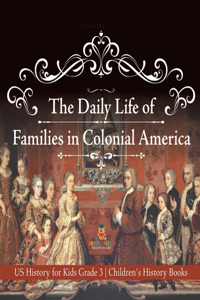 Daily Life of Families in Colonial America - US History for Kids Grade 3 Children's History Books