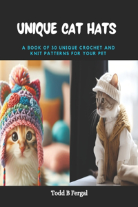 Unique Cat Hats: A Book of 30 Unique Crochet and Knit Patterns for Your Pet