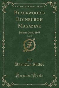 Blackwood's Edinburgh Magazine, Vol. 97: January-June, 1865 (Classic Reprint)