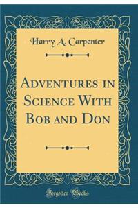 Adventures in Science with Bob and Don (Classic Reprint)