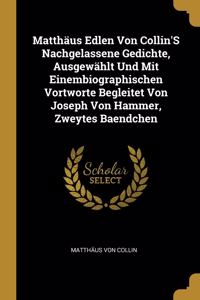 Matthäus Edlen Von Collin'S Nachgelassene Gedichte, Ausgewählt Und Mit Einembiographischen Vortworte Begleitet Von Joseph Von Hammer, Zweytes Baendchen