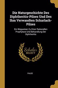 Die Naturgeschichte Des Diphtheritis-Pilzes Und Des Ihm Verwandten Scharlach-Pilzes