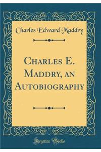 Charles E. Maddry, an Autobiography (Classic Reprint)