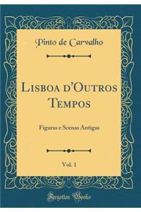 Lisboa d'Outros Tempos, Vol. 1: Figuras e Scenas Antigas (Classic Reprint)