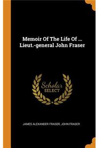 Memoir Of The Life Of ... Lieut.-general John Fraser