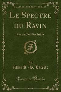 Le Spectre Du Ravin: Roman Canadien Inï¿½dit (Classic Reprint)