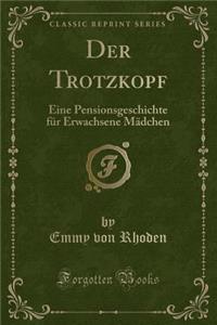 Der Trotzkopf: Eine Pensionsgeschichte FÃ¼r Erwachsene MÃ¤dchen (Classic Reprint)