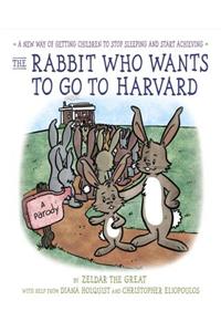 The Rabbit Who Wants to Go to Harvard: A New Way of Getting Children to Stop Sleeping and Start Achieving